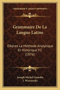 portada Grammaire De La Langue Latine: D'Apres La Methode Analytique Et Historique V2 (1876) (en Francés)