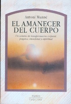 Libro Amanecer Del Cuerpo Un Camino De Transformacion Corporal Psiquica Emocional Espiritual Antoni Munne Isbn 1059123 Comprar En Buscalibre buscalibre