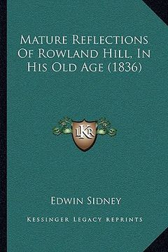 portada mature reflections of rowland hill, in his old age (1836) (en Inglés)