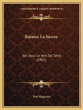 portada Raiatea La Sacree: Iles Sous Le Vent De Tahiti (1902) (en Francés)