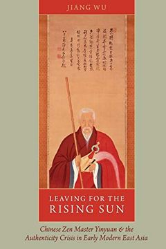 portada Leaving for the Rising Sun: Chinese zen Master Yinyuan and the Authenticity Crisis in Early Modern East Asia (en Inglés)