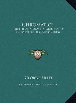 portada chromatics: or the analogy, harmony, and philosophy of colors (1845) or the analogy, harmony, and philosophy of colors (1845) (in English)