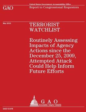 portada Terrorist Watchlist: Routinely Assessing Impacts of Agency Actions since the December 25, 2009, Attempted Attack Could Help Inform Future E (en Inglés)