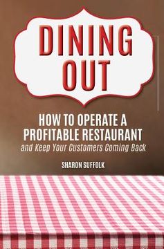 portada Dining Out: How to Operate a Profitable Restaurant and Keep Your Customers Coming Back (en Inglés)