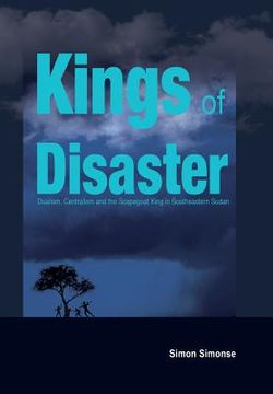 portada Kings of Disaster: Dualism, Centralism and the Scapegoat King in Southeastern Sudan 