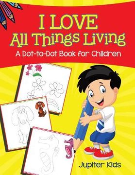 portada I Love All Things Living (A Dot-to-Dot Book for Children) (en Inglés)