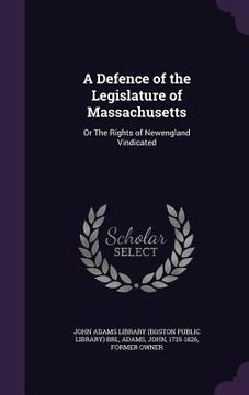 portada A Defence of the Legislature of Massachusetts: Or The Rights of Newengland Vindicated (in English)