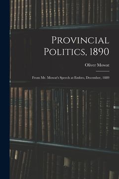 portada Provincial Politics, 1890 [microform]: From Mr. Mowat's Speech at Embro, December, 1889 (in English)