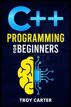 portada C++ Programming for Beginners: Step-by-Step Instructions for Creating a Robust Program from Scratch (Computer Programming Crash Course 2022) (in English)