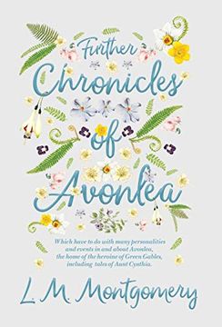 portada Further Chronicles of Avonlea - Which Have to do With Many Personalities and Events in and About Avonlea, the Home of the Heroine of Green Gables, Including Tales of Aunt Cynthia 