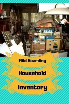portada Mild Hoarding Household Inventory: Use This Book to Begin Working Through Your Hoarding Tendencies. Create Sections to "toss Out," to "donate," and to