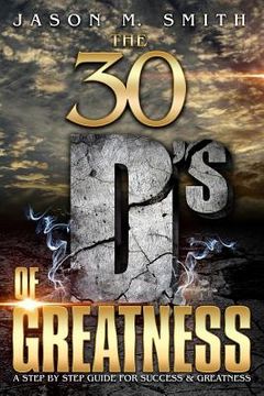 portada The 30 D's Of Greatness: A Step by Step Guide for Success and Greatness (en Inglés)