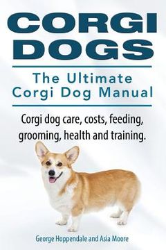 portada Corgi Dogs. The Ultimate Corgi Dog Manual. Corgi dog care, costs, feeding, grooming, health and training. (en Inglés)