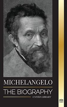 portada Michelangelo: The Biography of the Architect and Poet of the High Renaissance; A Genius on the Pope's Sistine Chapel's Ceiling and the Vatican (Paperback) (in English)