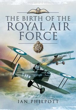 portada The Birth of the Royal Air Force: An Encyclopedia of British Air Power Before and During the Great War - 1914 to 1918