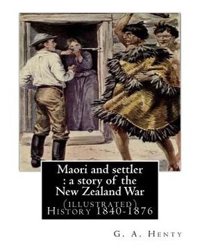 portada Maori and settler: a story of the New Zealand War, By G. A. Henty (illustrated): New Zealand -- History 1840-1876 Juvenile fiction (in English)