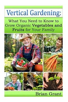 portada Vertical Gardening: What You Need to Know to Grow Organic Vegetables and Fruits For Your Family (in English)