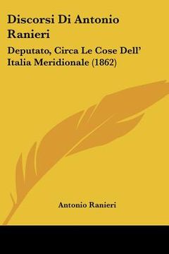 portada Discorsi Di Antonio Ranieri: Deputato, Circa Le Cose Dell' Italia Meridionale (1862) (en Italiano)