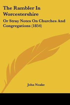 portada the rambler in worcestershire: or stray notes on churches and congregations (1854) (in English)