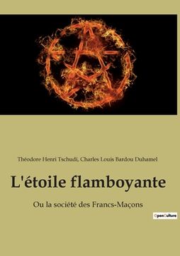 portada L'étoile flamboyante: Ou la société des Francs-Maçons (en Francés)