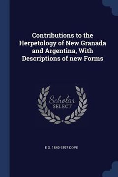 portada Contributions to the Herpetology of New Granada and Argentina, With Descriptions of new Forms (en Inglés)