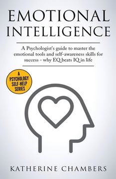 portada Emotional Intelligence: A Psychologist's Guide to Master the Emotional Tools and Self-Awareness Skills For Success - Why EQ Beats IQ in Life (en Inglés)