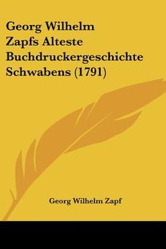 portada georg wilhelm zapfs alteste buchdruckergeschichte schwabens (1791) (in English)