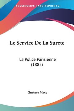 portada Le Service De La Surete: La Police Parisienne (1885) (in French)