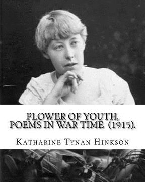 portada Flower of youth, poems in war time (1915). By: Katharine Tynan Hinkson: Katharine Tynan (23 January 1859 - 2 April 1931) was an Irish writer, known ma (en Inglés)