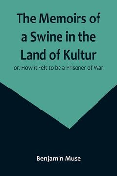 portada The Memoirs of a Swine in the Land of Kultur; or, How it Felt to be a Prisoner of War (en Inglés)