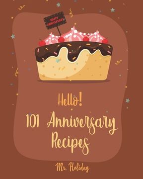 portada Hello! 101 Anniversary Recipes: Best Anniversary Cookbook Ever For Beginners [Duck Recipes, Layer Cake Recipe, Cheese Fondue Recipe Book, Roasted Vege (in English)