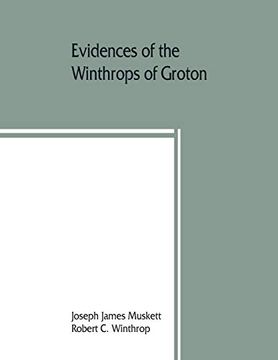 portada Evidences of the Winthrops of Groton, co. Suffolk, England, and of Families in and Near That County, With Whom They Intermarried (en Inglés)