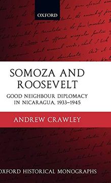 portada Somoza and Roosevelt: Good Neighbour Diplomacy in Nicaragua, 1933-1945 (Oxford Historical Monographs) (en Inglés)
