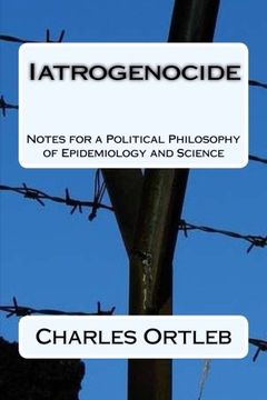 portada Iatrogenocide: Notes for a Political Philosophy of Epidemiology and Science (en Inglés)