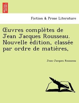 portada Uvres Comple Tes de Jean Jacques Rousseau. Nouvelle E Dition, Classe E Par Ordre de Matie Res, (in French)