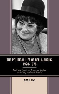 portada The Political Life of Bella Abzug, 1920-1976: Political Passions, Women's Rights, and Congressional Battles (en Inglés)