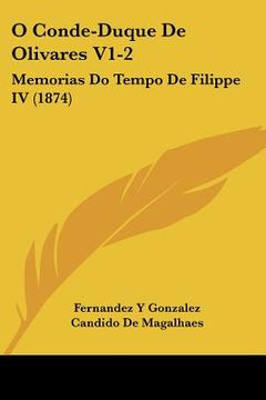 portada O Conde-Duque De Olivares V1-2: Memorias Do Tempo De Filippe IV (1874)