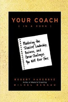 portada your coach (in a book): mastering the trickiest leadership, business, and career challenges you will ever face