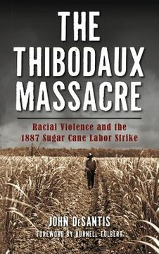 portada The Thibodaux Massacre: Racial Violence and the 1887 Sugar Cane Labor Strike (en Inglés)