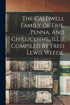portada The Caldwell Family of Erie, Penna. and Chillicothe, Ill. / Compiled by Fred Lewis Weede. (en Inglés)