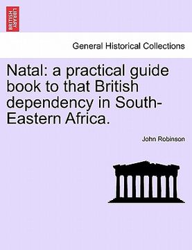 portada natal: a practical guide book to that british dependency in south-eastern africa. (en Inglés)