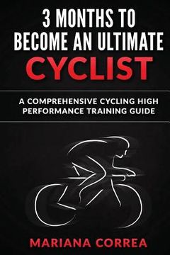 portada 3 MONTHS To BECOME AN ULTIMATE CYCLIST: a COMPREHENSIVE CYCLING HIGH PERFORMANCE TRAINING GUIDE (en Inglés)