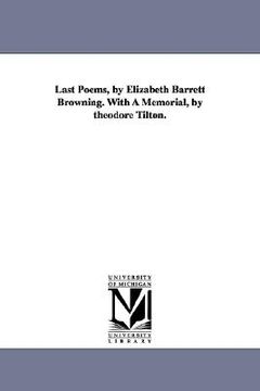 portada last poems, by elizabeth barrett browning. with a memorial, by theodore tilton.