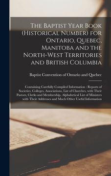 portada The Baptist Year Book (historical Number) for Ontario, Quebec, Manitoba and the North-West Territories and British Columbia [microform]: Containing Ca (en Inglés)