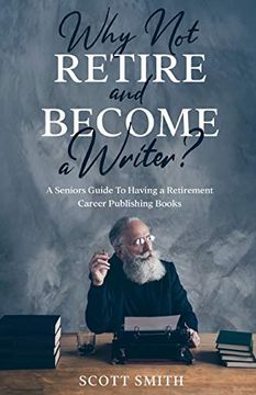 portada Why not Retire and Become a Writer? A Seniors Guide to Having a Retirement Career Publishing Books (in English)