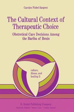 portada The Cultural Context of Therapeutic Choice: Obstetrical Care Decisions Among the Bariba of Benin (en Inglés)