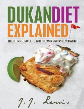 portada Dukan Diet Explained: The Ultimate Guide to Win the War Against Overweight. (With 7-day Meal Plan and Over 50 recipes)