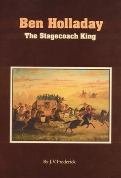 portada Ben Holladay: The Stagecoach King (en Inglés)