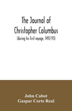 portada The Journal of Christopher Columbus (During his First Voyage, 1492-93) and Documents Relating to the Voyages of John Cabot and Gaspar Corte Real (en Inglés)