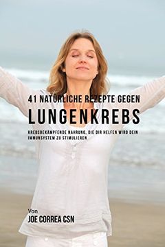portada 41 Natürliche Rezepte gegen Lungenkrebs: Krebsbekämpfende Nahrung, die dir helfen wird dein Immunsystem zu stimulieren